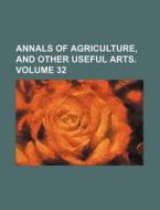Annals of Agriculture, and Other Useful Arts. Volume 32 di Books Group edito da Rarebooksclub.com