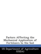 Factors Affecting The Mechanical Application Of Fertilizers To The Soil edito da Bibliogov