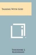 Talking with God di Theodore J. Kleinhans edito da Literary Licensing, LLC