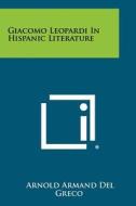 Giacomo Leopardi in Hispanic Literature di Arnold Armand Del Greco edito da Literary Licensing, LLC