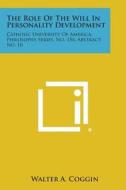 The Role of the Will in Personality Development: Catholic University of America, Philosophy Series, No. 154, Abstract No. 10 di Walter A. Coggin edito da Literary Licensing, LLC