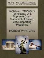 John Nix, Petitioner, V. Tennessee. U.s. Supreme Court Transcript Of Record With Supporting Pleadings di Robert W Ritchie edito da Gale, U.s. Supreme Court Records