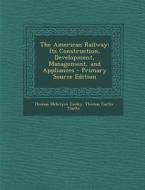 The American Railway: Its Construction, Development, Management, and Appliances - Primary Source Edition di Thomas McIntyre Cooley, Thomas Curtis Clarke edito da Nabu Press