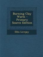 Burning Clay Wares di Ellis Lovejoy edito da Nabu Press