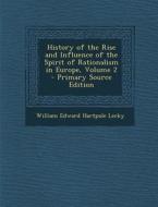 History of the Rise and Influence of the Spirit of Rationalism in Europe, Volume 2 di William Edward Hartpole Lecky edito da Nabu Press