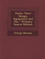 Parks: Their Design, Equipment and Use di George Burnap edito da Nabu Press