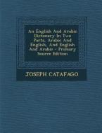 An English and Arabic Dictonary in Two Parts, Arabic and English, and English and Arabic di Joseph Catafago edito da Nabu Press