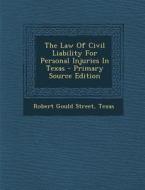 The Law of Civil Liability for Personal Injuries in Texas - Primary Source Edition di Robert Gould Street, Par Texas edito da Nabu Press