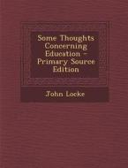 Some Thoughts Concerning Education - Primary Source Edition di John Locke edito da Nabu Press