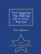 Two Leggings The Making Of A Crow Warrior - War College Series di Department of Archaeology Peter Nabokov edito da War College Series