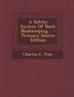 A Safety System of Bank Bookkeeping... di Charles C. Pine edito da Nabu Press