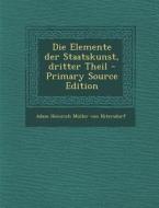 Die Elemente Der Staatskunst, Dritter Theil edito da Nabu Press