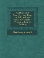 Culture and Anarchy: An Essay in Political and Social Criticism - Primary Source Edition di Matthew Arnold edito da Nabu Press