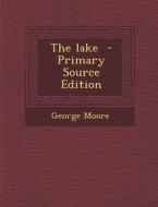 The Lake - Primary Source Edition di George Moore edito da Nabu Press