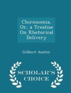 Chironomia, Or, A Treatise On Rhetorical Delivery - Scholar's Choice Edition di Gilbert Austin edito da Scholar's Choice