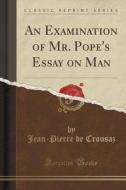 An Examination Of Mr. Pope's Essay On Man (classic Reprint) di Jean-Pierre De Crousaz edito da Forgotten Books