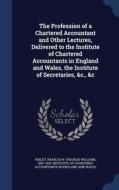 The Profession Of A Chartered Accountant And Other Lectures, Delivered To The Institute Of Chartered Accountants In England And Wales, The Institute O di Francis W 1852-1933 Pixley edito da Sagwan Press