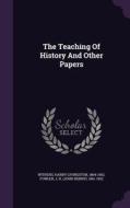 The Teaching Of History And Other Papers edito da Palala Press