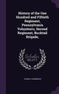 History Of The One Hundred And Fiftieth Regiment, Pennsylvania Volunteers, Second Regiment, Bucktail Brigade, di Thomas Chamberlin edito da Palala Press