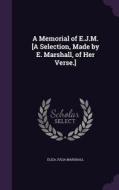 A Memorial Of E.j.m. [a Selection, Made By E. Marshall, Of Her Verse.] di Eliza Julia Marshall edito da Palala Press