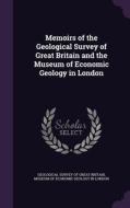 Memoirs Of The Geological Survey Of Great Britain And The Museum Of Economic Geology In London edito da Palala Press