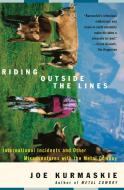 Riding Outside the Lines: International Incidents and Other Misadventures with the Metal Cowboy di Joe Kurmaskie edito da THREE RIVERS PR
