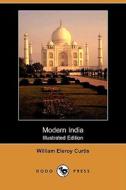 Modern India (illustrated Edition) (dodo Press) di William Eleroy Curtis edito da Dodo Press
