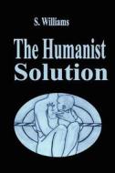 The Humanist Solution di S. Williams edito da LULU PR
