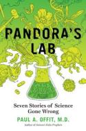 Pandora's Lab: Seven Stories of Science Gone Wrong di Paul A. Offit edito da National Geographic Society