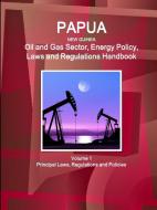 Papua New Guinea Oil and Gas Sector, Energy Policy, Laws and Regulations Handbook Volume 1 Principal Laws, Regulations a di Inc Ibp edito da Int'l Business Publications, USA