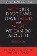 Why Our Drug Laws Have Failed and What We Can Do About It di James Gray edito da Temple University Press,U.S.