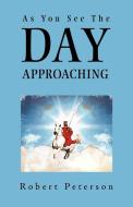 As You See the Day Approaching di Robert Peterson edito da AUTHORHOUSE