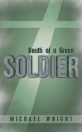 Death of a Green Soldier di Michael Wright edito da AUTHORHOUSE