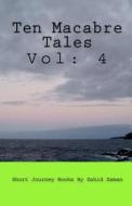 Ten Macabre Tales: Vol: 4 di Zahid Zaman edito da Createspace