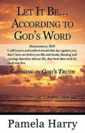 Let It Be...According to God's Word: Growing in God's Truth di Pamela Harry edito da Publish America