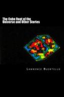 The Cube Root of the Universe and Other Stories di Lawrence Buentello edito da Createspace