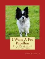 I Want a Pet Papillon: Fun Learning Activities di Gail Forsyth edito da Createspace