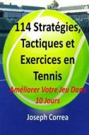114 Strategies, Tactiques, Et Exercices En Tennis: Ameliorer Votre Jeu Dans 10 Jours di Joseph Correa edito da Createspace