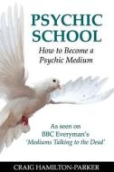 Psychic School - How to Become a Psychic Medium di Craig Hamilton-Parker edito da Createspace