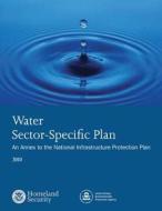 Water Sector-Specific Plan: 2010 di U. S. Department of Homeland Security edito da Createspace