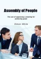 Assembly of People: The Use of Organizing a Meeting for Achieving Goals di Simon White edito da Createspace