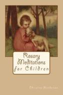 Rosary Meditations for Children di Christine Marie Henderson edito da Createspace