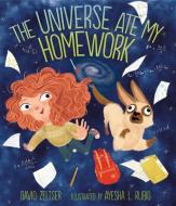 The Universe Ate My Homework di David Zeltser edito da CAROLRHODA BOOKS