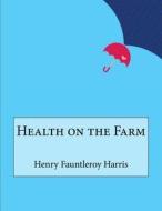 Health on the Farm di Henry Fauntleroy Harris edito da Createspace