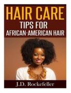 Hair Care Tips for African-American Hair di J. D. Rockefeller edito da Createspace Independent Publishing Platform