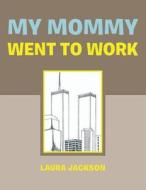 My Mommy Went to Work di Laura Jackson edito da Xlibris