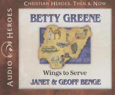 Betty Greene: Wings to Serve di Janet Benge, Geoff Benge edito da YWAM Publishing