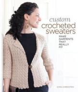 Custom Crocheted Sweaters di Dora Ohrenstein edito da Lark Books,U.S.
