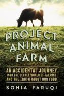 Project Animal Farm - An Accidental Journey Into The Secret World Of Farming And The Truth About Our Food di Sonia Faruqi edito da Pegasus Books