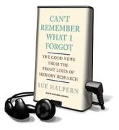 Can't Remember What I Forgot: The Good News from the Front Lines of Memory Research [With Earbuds] di Sue Halpern edito da Findaway World